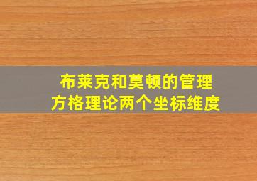 布莱克和莫顿的管理方格理论两个坐标维度