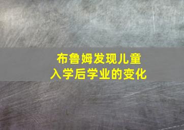 布鲁姆发现儿童入学后学业的变化