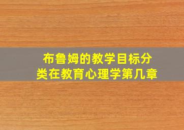 布鲁姆的教学目标分类在教育心理学第几章