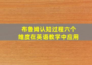 布鲁姆认知过程六个维度在英语教学中应用