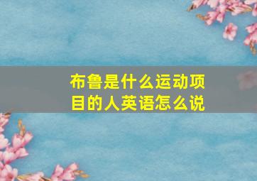 布鲁是什么运动项目的人英语怎么说