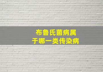 布鲁氏菌病属于哪一类传染病