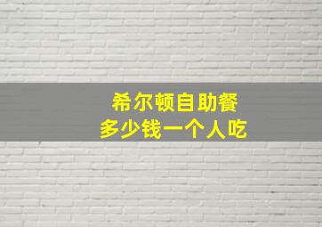 希尔顿自助餐多少钱一个人吃