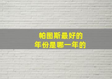 帕图斯最好的年份是哪一年的