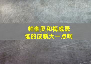 帕奎奥和梅威瑟谁的成就大一点啊