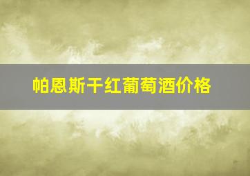 帕恩斯干红葡萄酒价格