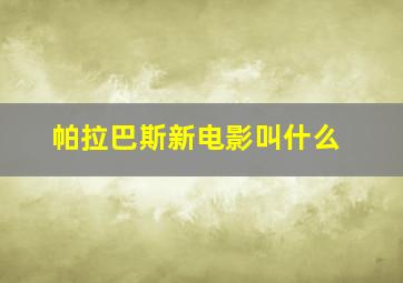 帕拉巴斯新电影叫什么