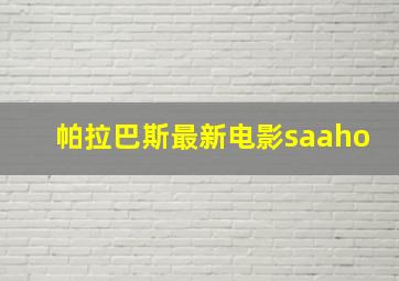 帕拉巴斯最新电影saaho