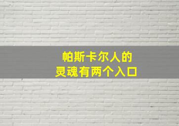 帕斯卡尔人的灵魂有两个入口