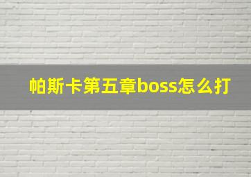 帕斯卡第五章boss怎么打