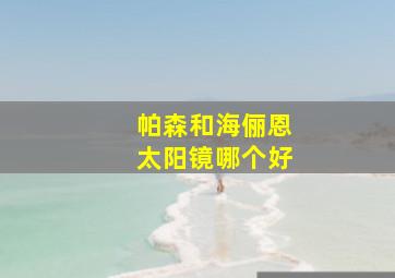 帕森和海俪恩太阳镜哪个好