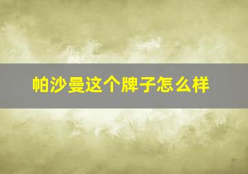 帕沙曼这个牌子怎么样