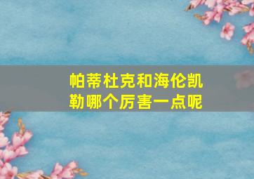 帕蒂杜克和海伦凯勒哪个厉害一点呢