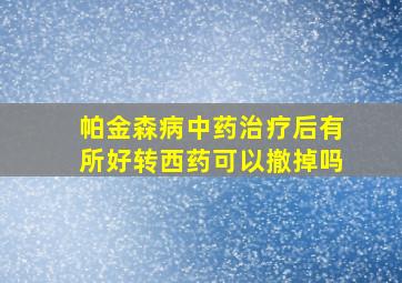 帕金森病中药治疗后有所好转西药可以撤掉吗