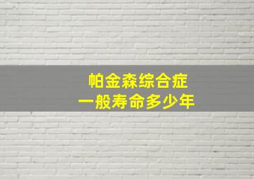 帕金森综合症一般寿命多少年