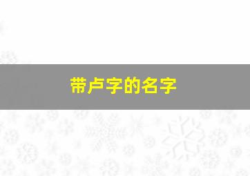 带卢字的名字