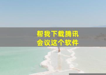 帮我下载腾讯会议这个软件