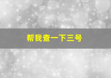 帮我查一下三号