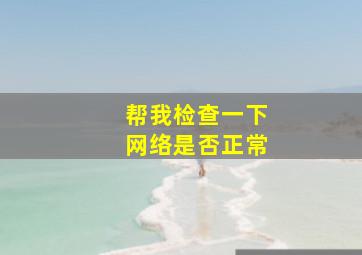 帮我检查一下网络是否正常