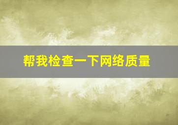 帮我检查一下网络质量