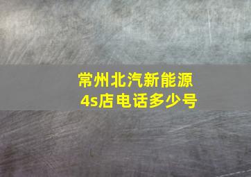 常州北汽新能源4s店电话多少号