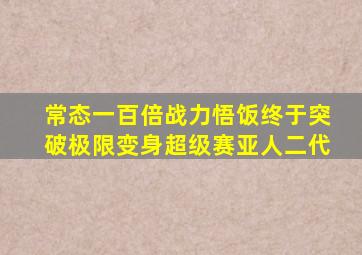 常态一百倍战力悟饭终于突破极限变身超级赛亚人二代