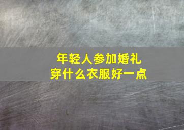 年轻人参加婚礼穿什么衣服好一点