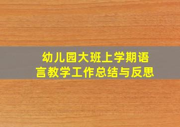 幼儿园大班上学期语言教学工作总结与反思