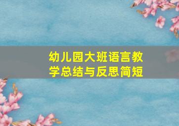 幼儿园大班语言教学总结与反思简短