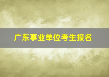 广东事业单位考生报名