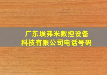 广东埃弗米数控设备科技有限公司电话号码