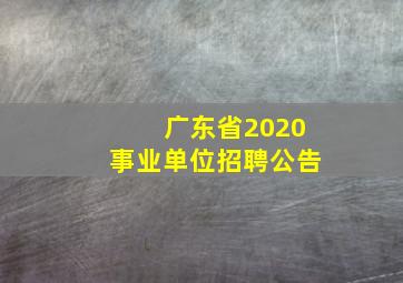 广东省2020事业单位招聘公告