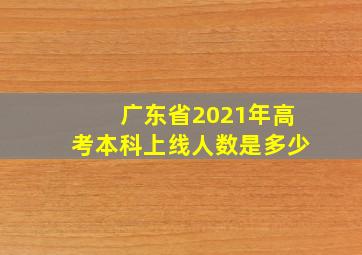 广东省2021年高考本科上线人数是多少