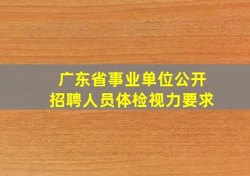 广东省事业单位公开招聘人员体检视力要求