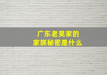 广东老吴家的家族秘密是什么