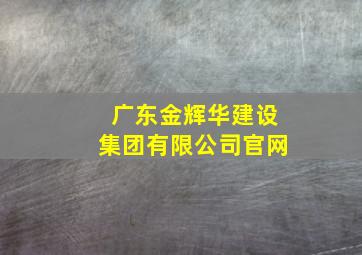 广东金辉华建设集团有限公司官网