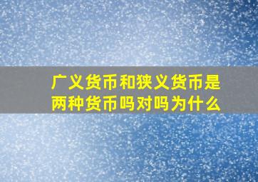 广义货币和狭义货币是两种货币吗对吗为什么