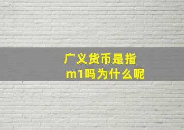 广义货币是指m1吗为什么呢