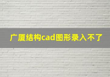 广厦结构cad图形录入不了