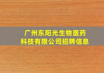 广州东阳光生物医药科技有限公司招聘信息