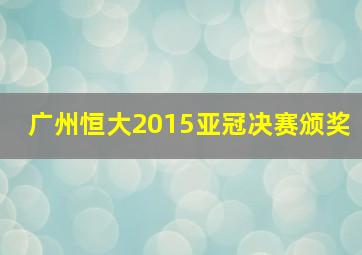 广州恒大2015亚冠决赛颁奖