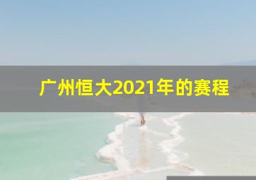 广州恒大2021年的赛程