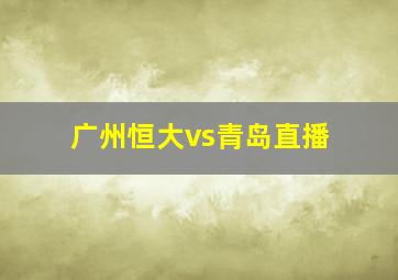 广州恒大vs青岛直播