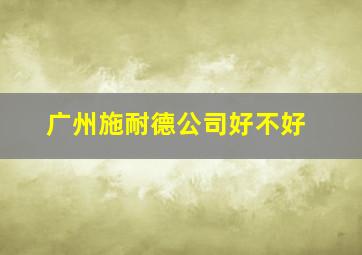 广州施耐德公司好不好