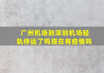 广州机场到深圳机场轻轨停运了吗现在有疫情吗