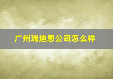 广州瑞迪恩公司怎么样