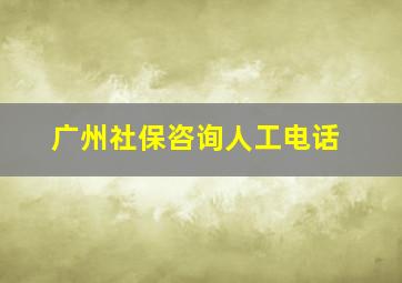 广州社保咨询人工电话