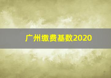 广州缴费基数2020