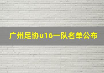 广州足协u16一队名单公布