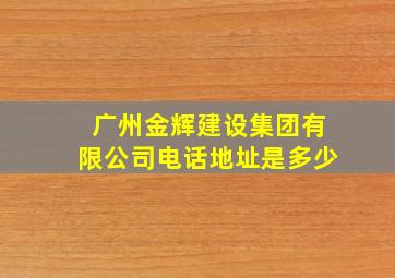 广州金辉建设集团有限公司电话地址是多少